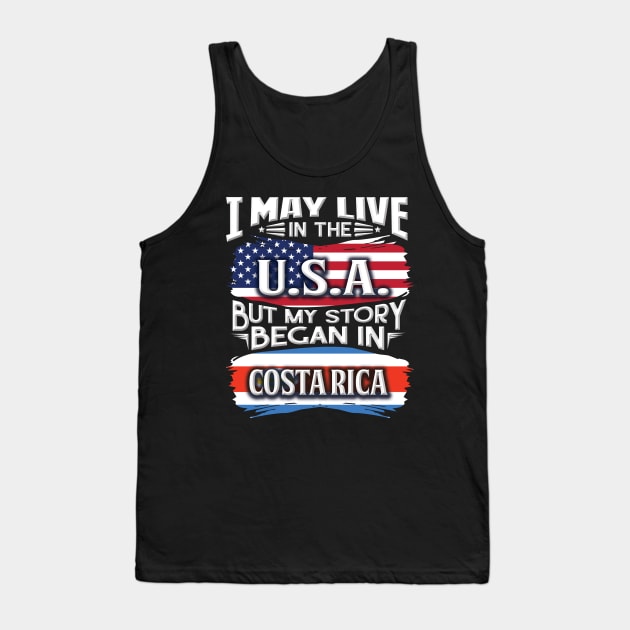 I May Live In The USA But My Story Began In Costa Rica - Gift For Costa Rican With Costa Rican Flag Heritage Roots From Costa Rica Tank Top by giftideas